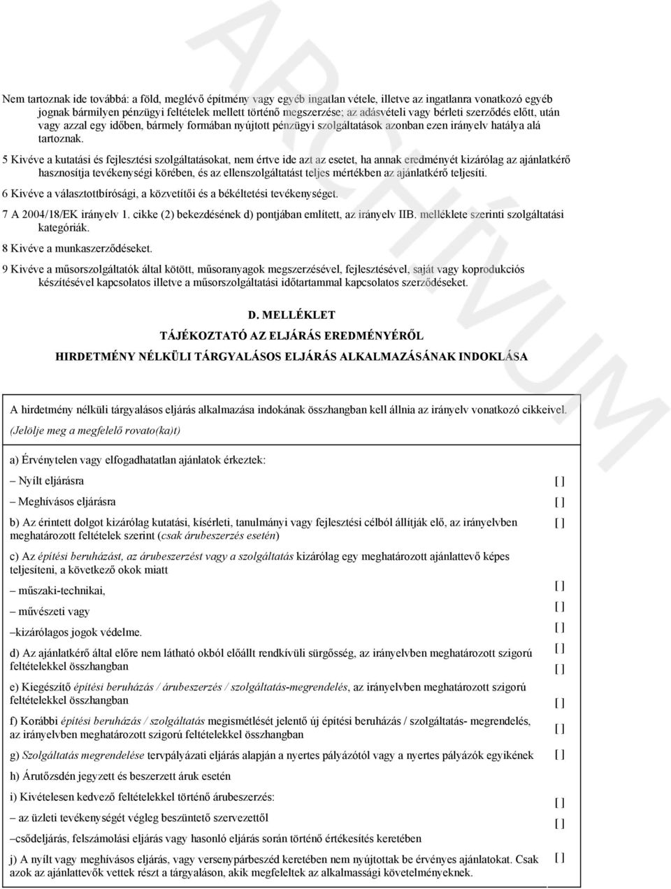 5 Kivéve a kutatási és fejlesztési szolgáltatásokat nem értve ide azt az esetet ha annak eredményét kizárólag az ajánlatkérő hasznosítja tevékenységi körében és az ellenszolgáltatást teljes mértékben