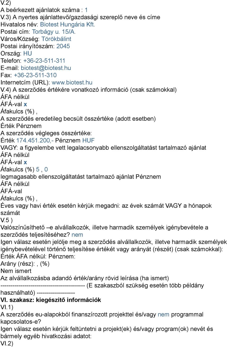 4) A szerződés értékére vonatkozó információ (csak számokkal) ÁFA nélkül ÁFÁ-val x Áfakulcs (%), A szerződés eredetileg becsült összértéke (adott esetben) Érték Pénznem A szerződés végleges