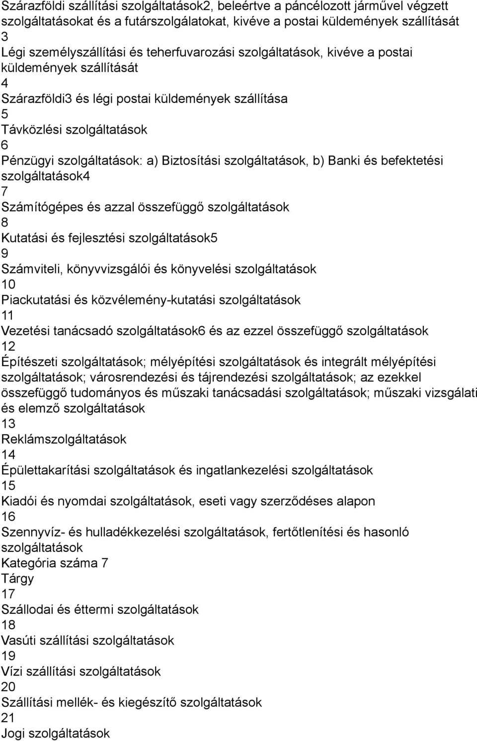 szolgáltatások, b) Banki és befektetési szolgáltatások4 7 Számítógépes és azzal összefüggő szolgáltatások 8 Kutatási és fejlesztési szolgáltatások5 9 Számviteli, könyvvizsgálói és könyvelési