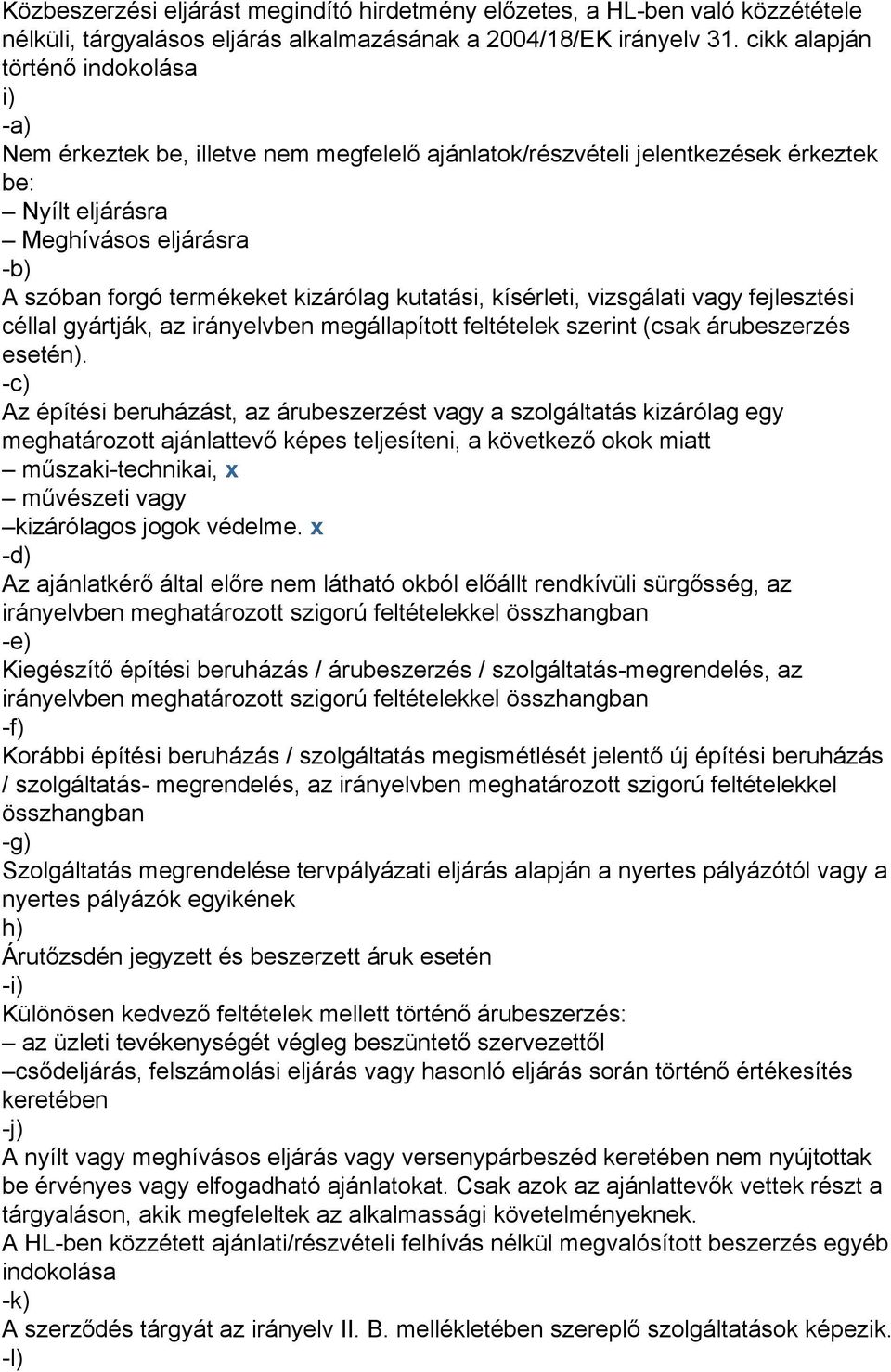 kizárólag kutatási, kísérleti, vizsgálati vagy fejlesztési céllal gyártják, az irányelvben megállapított feltételek szerint (csak árubeszerzés esetén).