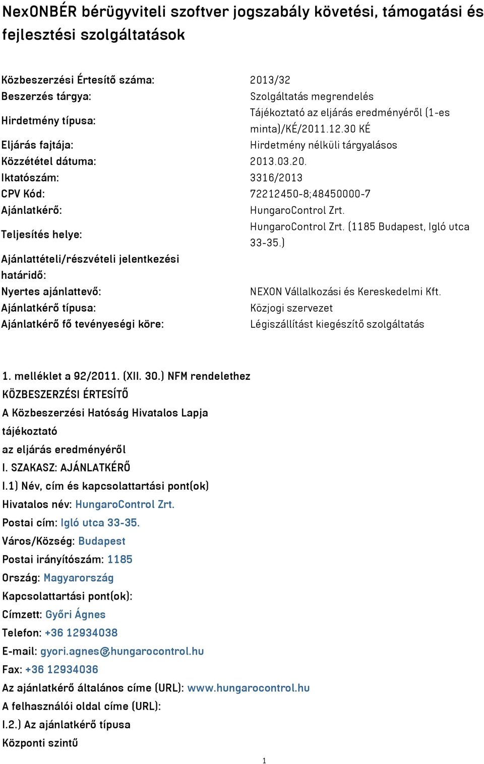 Teljesítés helye: HungaroControl Zrt. (1185 Budapest, Igló utca 33-35.) Ajánlattételi/részvételi jelentkezési határidő: Nyertes ajánlattevő: NEXON Vállalkozási és Kereskedelmi Kft.