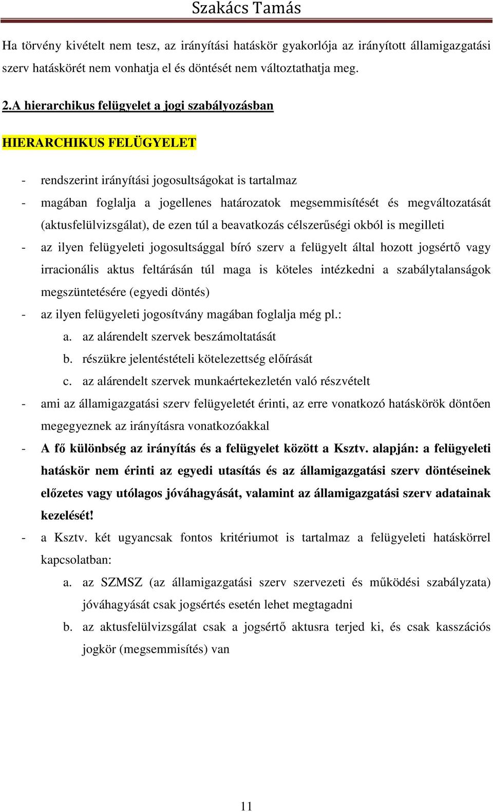 megváltozatását (aktusfelülvizsgálat), de ezen túl a beavatkozás célszerűségi okból is megilleti - az ilyen felügyeleti jogosultsággal bíró szerv a felügyelt által hozott jogsértő vagy irracionális