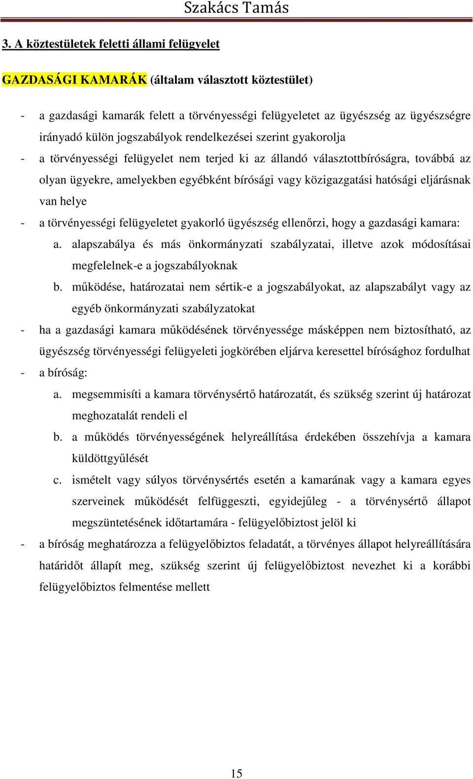 közigazgatási hatósági eljárásnak van helye - a törvényességi felügyeletet gyakorló ügyészség ellenőrzi, hogy a gazdasági kamara: a.