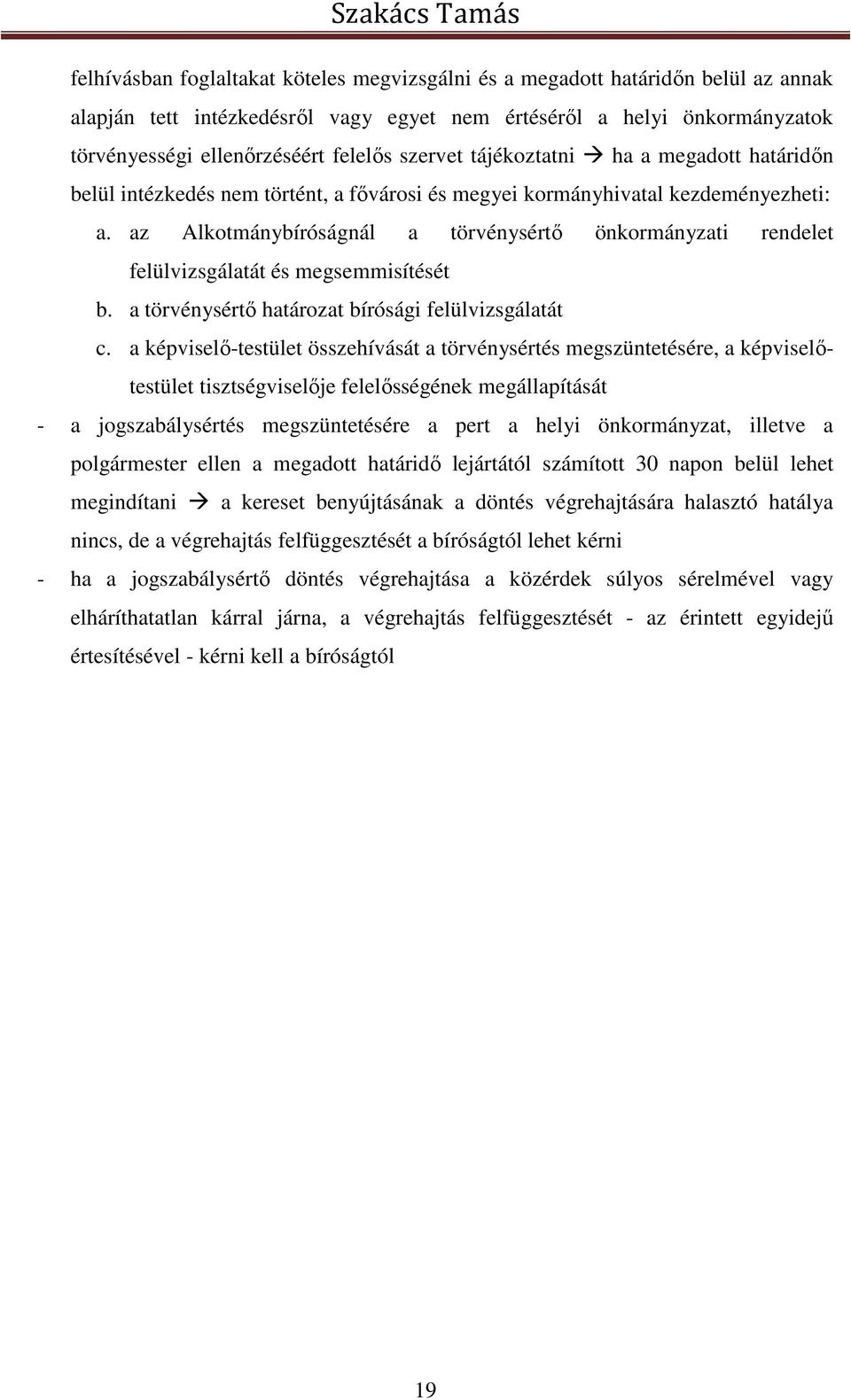 az Alkotmánybíróságnál a törvénysértő önkormányzati rendelet felülvizsgálatát és megsemmisítését b. a törvénysértő határozat bírósági felülvizsgálatát c.