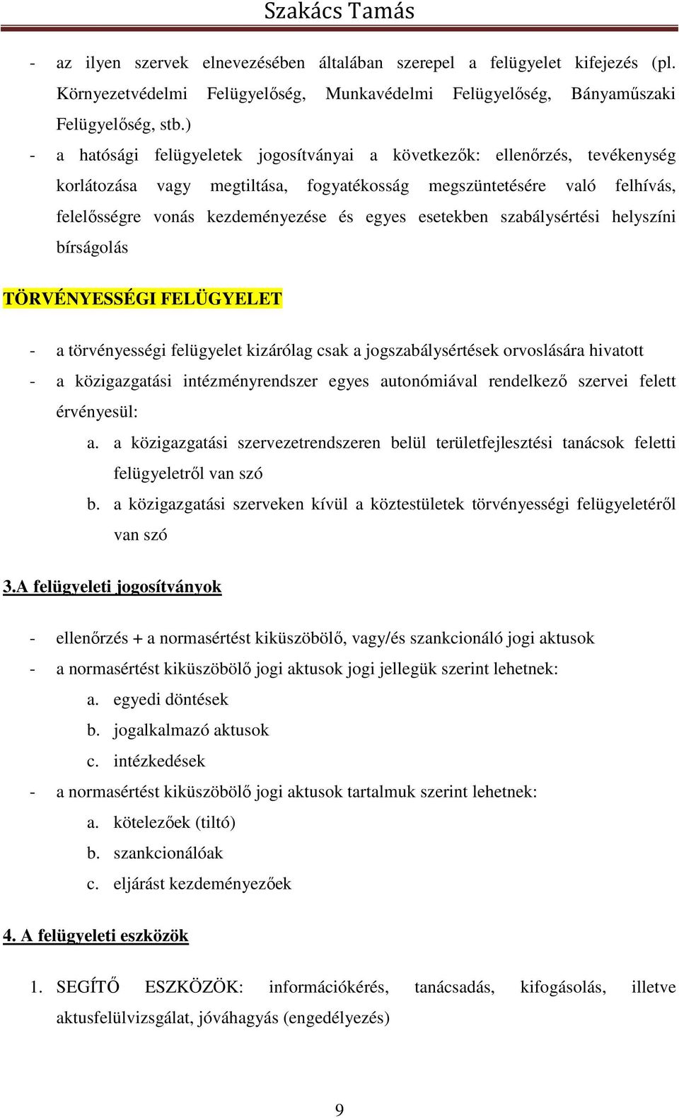 esetekben szabálysértési helyszíni bírságolás TÖRVÉNYESSÉGI FELÜGYELET - a törvényességi felügyelet kizárólag csak a jogszabálysértések orvoslására hivatott - a közigazgatási intézményrendszer egyes