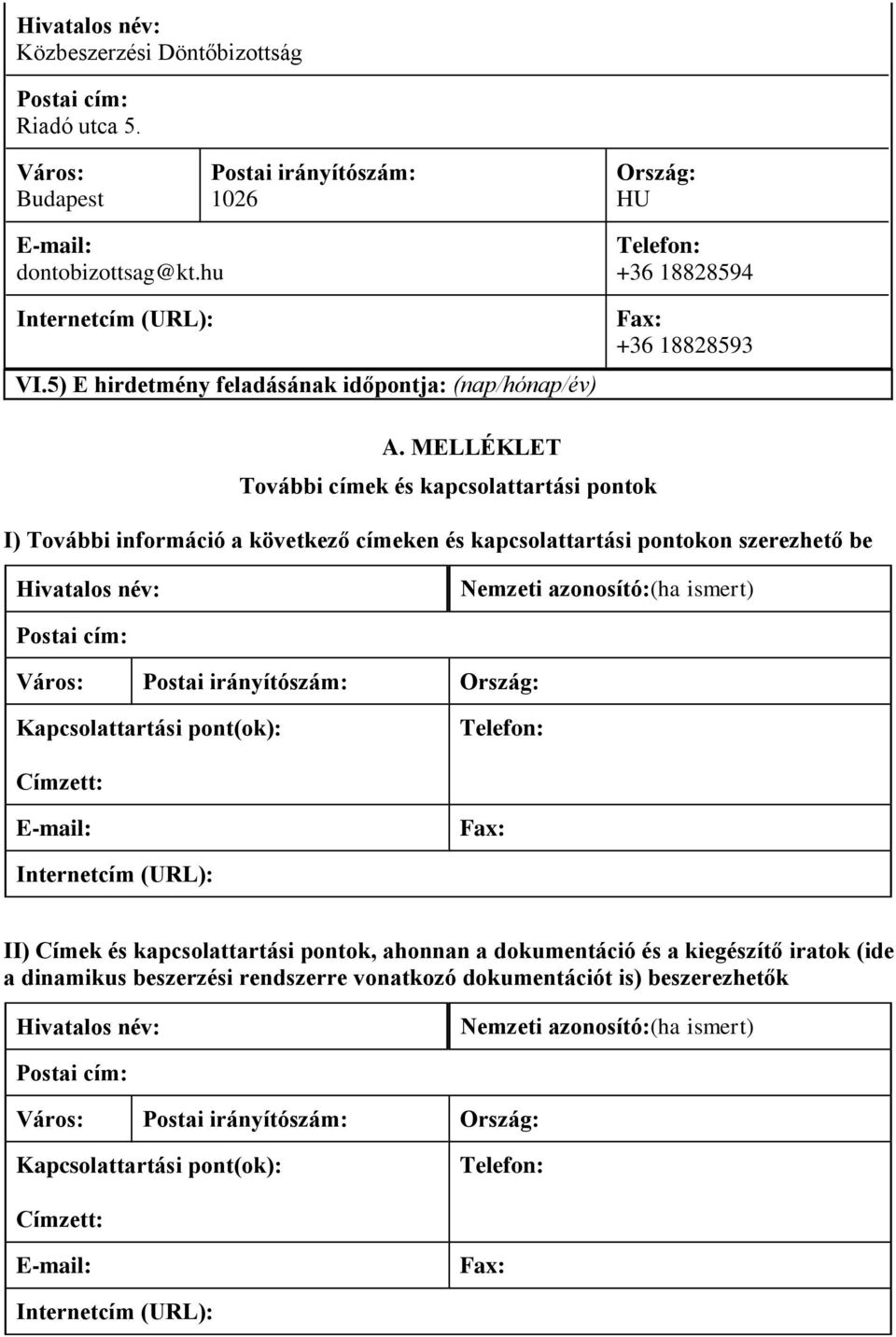 MELLÉKLET További címek és kapcsolattartási pontok I) További információ a következő címeken és kapcsolattartási pontokon szerezhető be Hivatalos név: Nemzeti azonosító:(ha ismert) Város: Postai