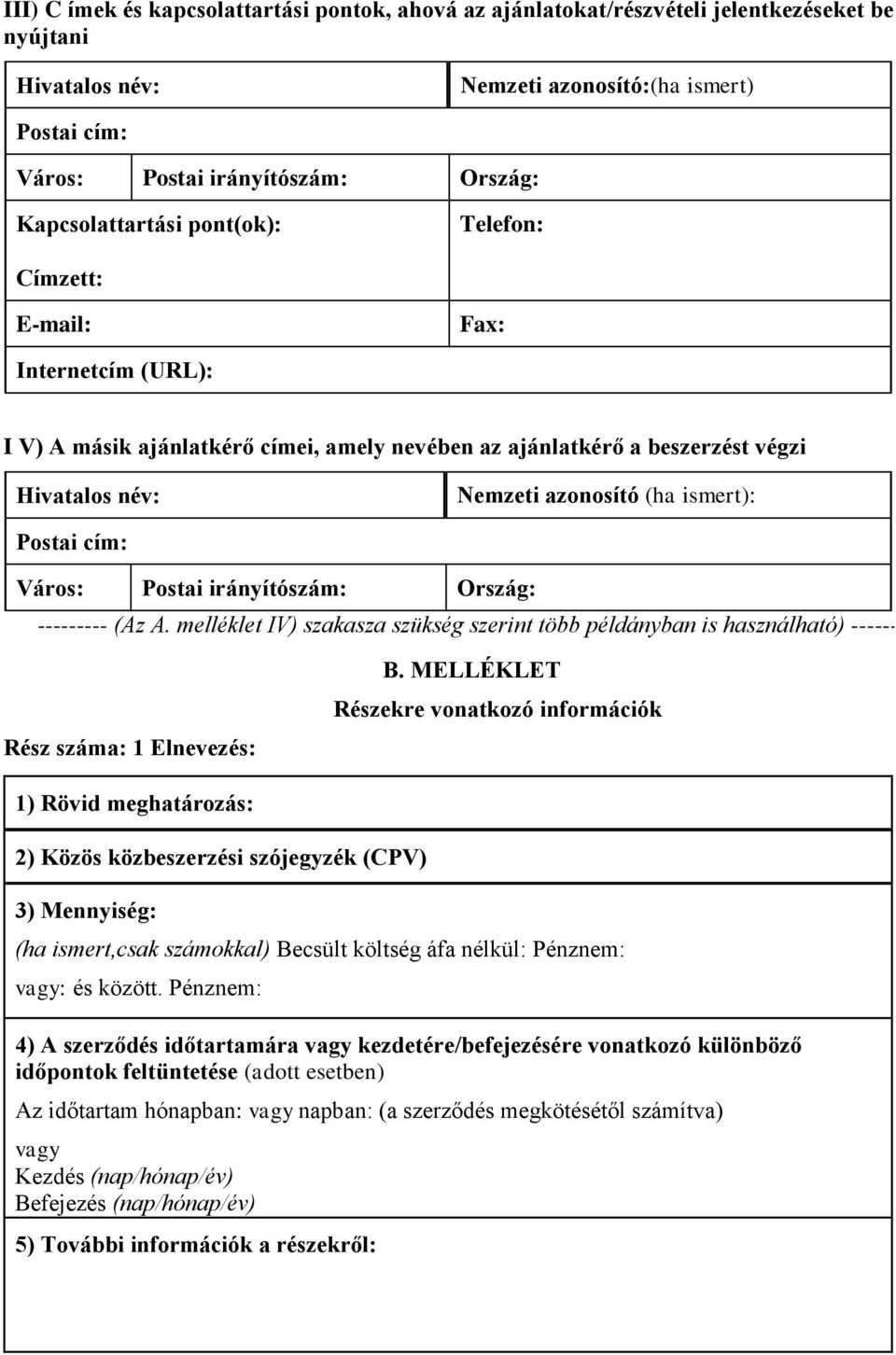 ismert): Város: Postai irányítószám: Ország: --------- (Az A. melléklet IV) szakasza szükség szerint több példányban is használható) ------- Rész száma: 1 Elnevezés: B.