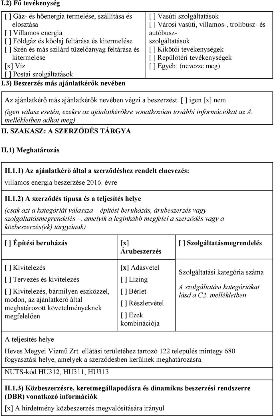 3) Beszerzés más ajánlatkérők nevében [ ] Vasúti szolgáltatások [ ] Városi vasúti, villamos-, trolibusz- és autóbuszszolgáltatások [ ] Kikötői tevékenységek [ ] Repülőtéri tevékenységek [ ] Egyéb: