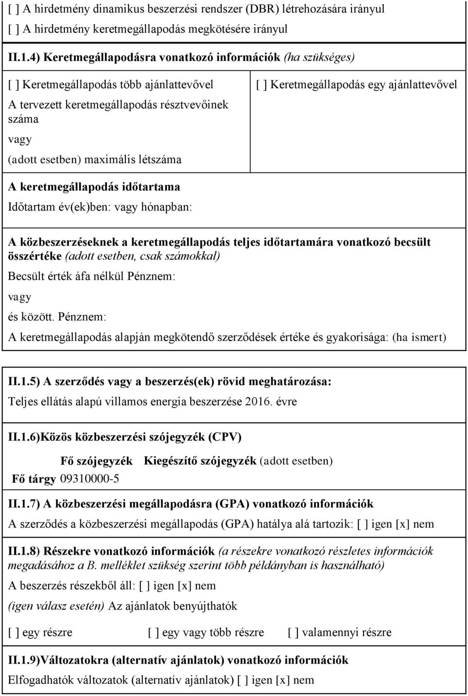 (adott esetben) maximális létszáma A keretmegállapodás időtartama Időtartam év(ek)ben: vagy hónapban: A közbeszerzéseknek a keretmegállapodás teljes időtartamára vonatkozó becsült összértéke (adott