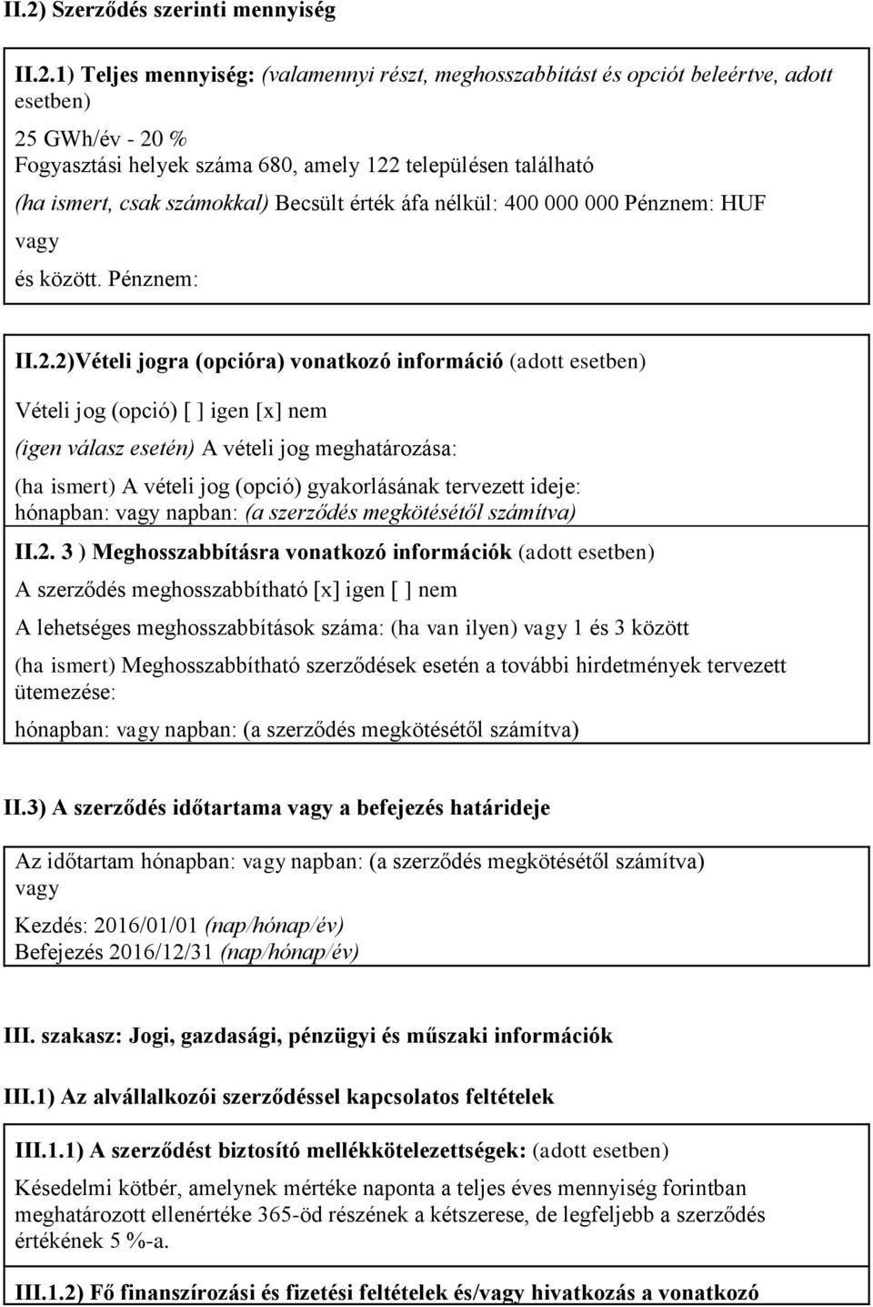 2)Vételi jogra (opcióra) vonatkozó információ (adott esetben) Vételi jog (opció) [ ] igen [x] nem (igen válasz esetén) A vételi jog meghatározása: (ha ismert) A vételi jog (opció) gyakorlásának