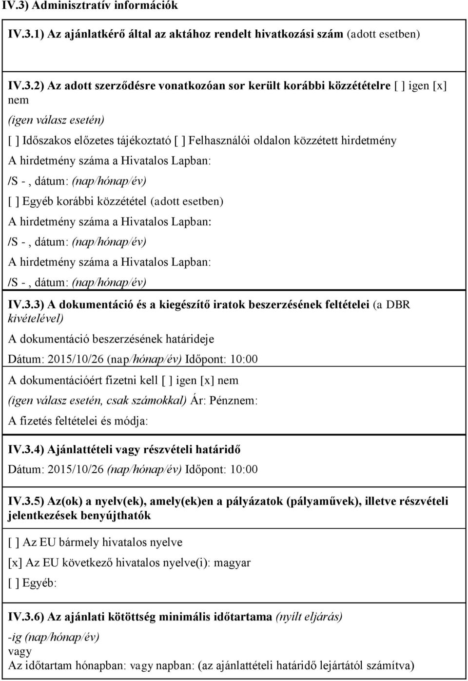 közzététel (adott esetben) A hirdetmény száma a Hivatalos Lapban: /S -, dátum: (nap/hónap/év) A hirdetmény száma a Hivatalos Lapban: /S -, dátum: (nap/hónap/év) IV.3.