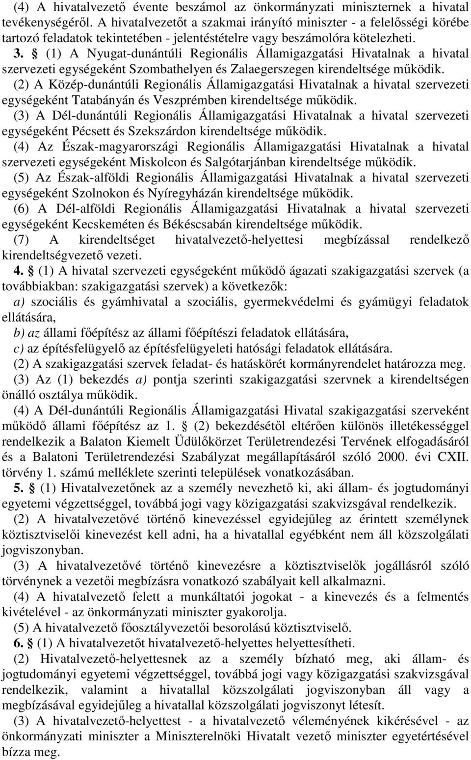 (1) A Nyugat-dunántúli Regionális Államigazgatási Hivatalnak a hivatal szervezeti egységeként Szombathelyen és Zalaegerszegen kirendeltsége mködik.