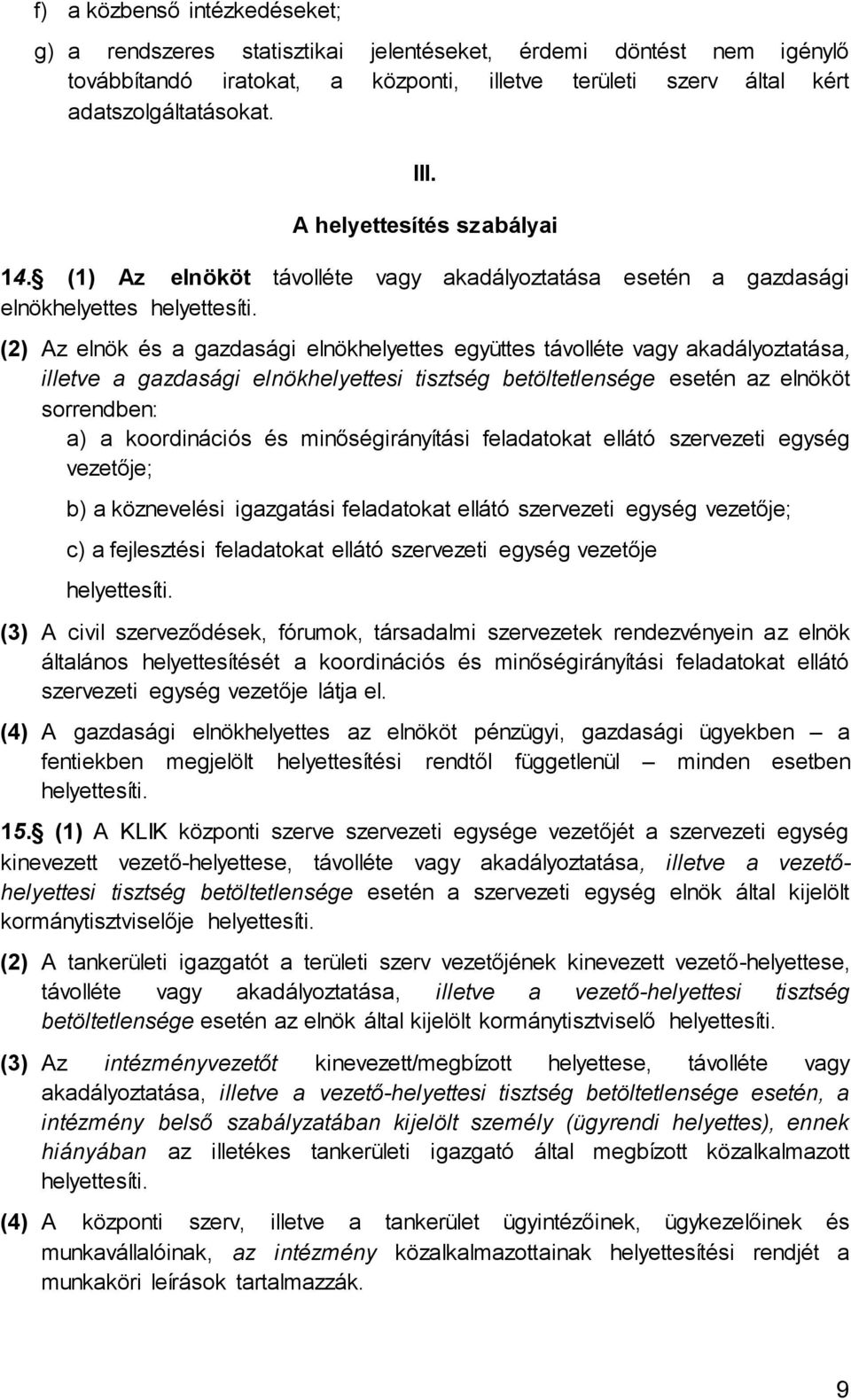 (2) Az elnök és a gazdasági elnökhelyettes együttes távolléte vagy akadályoztatása, illetve a gazdasági elnökhelyettesi tisztség betöltetlensége esetén az elnököt sorrendben: a) a koordinációs és