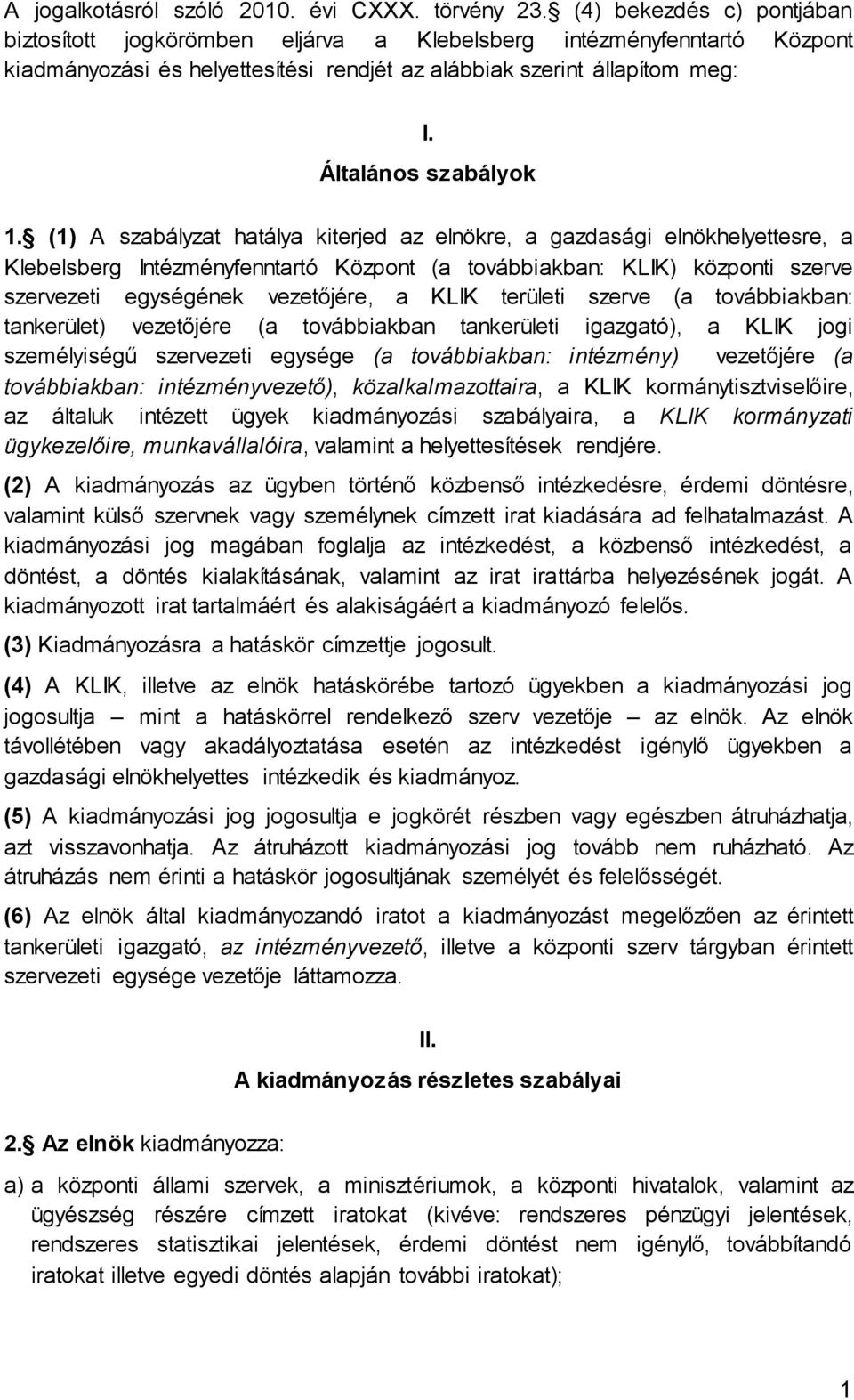 (1) A szabályzat hatálya kiterjed az elnökre, a gazdasági elnökhelyettesre, a Klebelsberg Intézményfenntartó Központ (a továbbiakban: KLIK) központi szerve szervezeti egységének vezetőjére, a KLIK