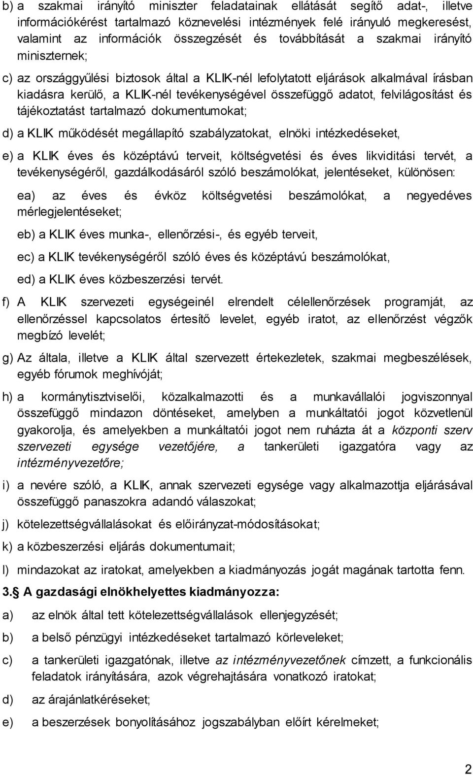 felvilágosítást és tájékoztatást tartalmazó dokumentumokat; d) a KLIK működését megállapító szabályzatokat, elnöki intézkedéseket, e) a KLIK éves és középtávú terveit, költségvetési és éves