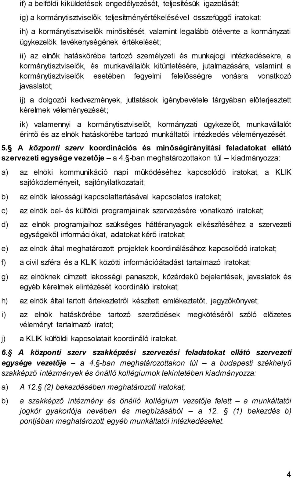 jutalmazására, valamint a kormánytisztviselők esetében fegyelmi felelősségre vonásra vonatkozó javaslatot; ij) a dolgozói kedvezmények, juttatások igénybevétele tárgyában előterjesztett ik)