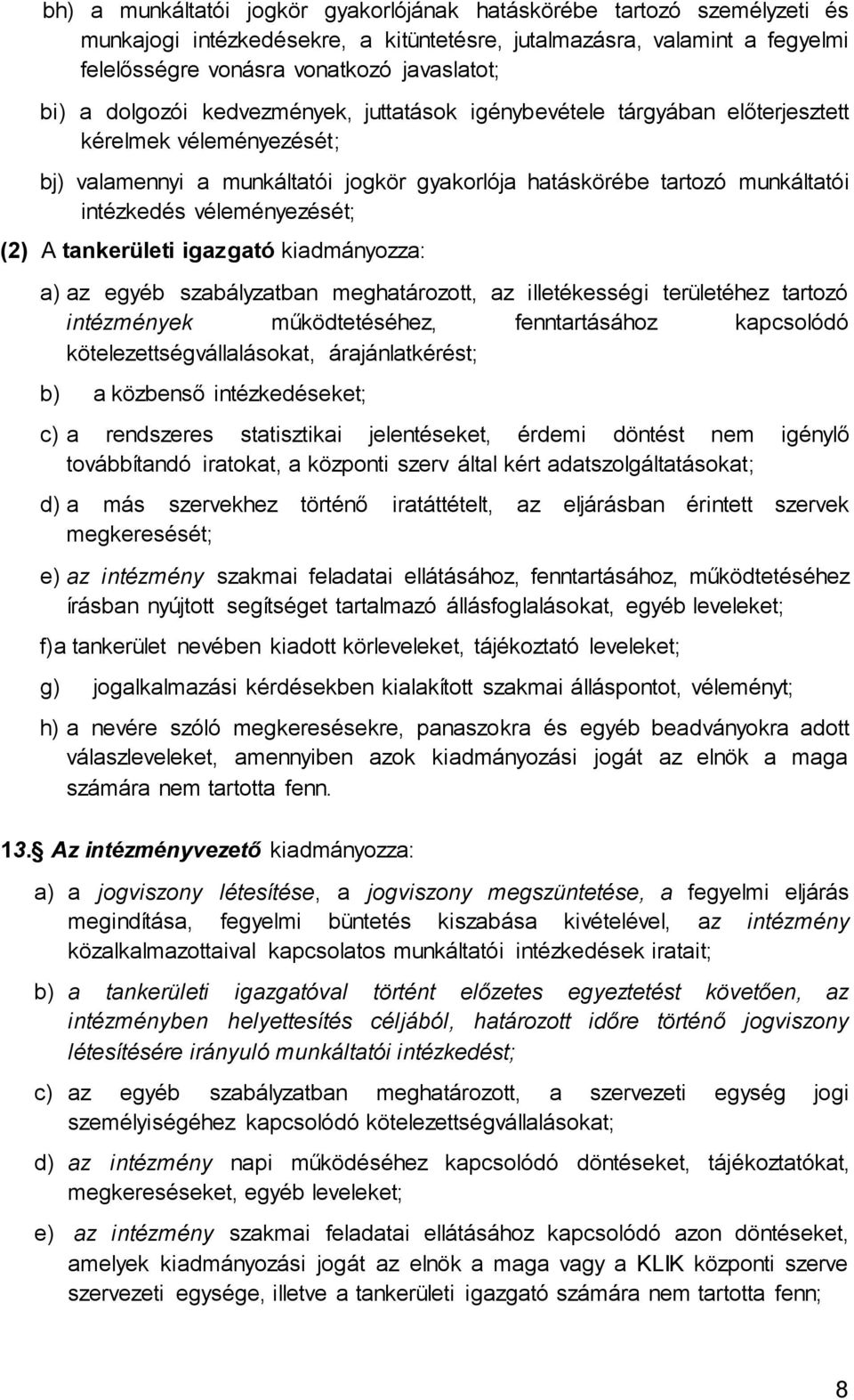 igazgató kiadmányozza: a) az egyéb szabályzatban meghatározott, az illetékességi területéhez tartozó intézmények működtetéséhez, fenntartásához kapcsolódó kötelezettségvállalásokat, árajánlatkérést;