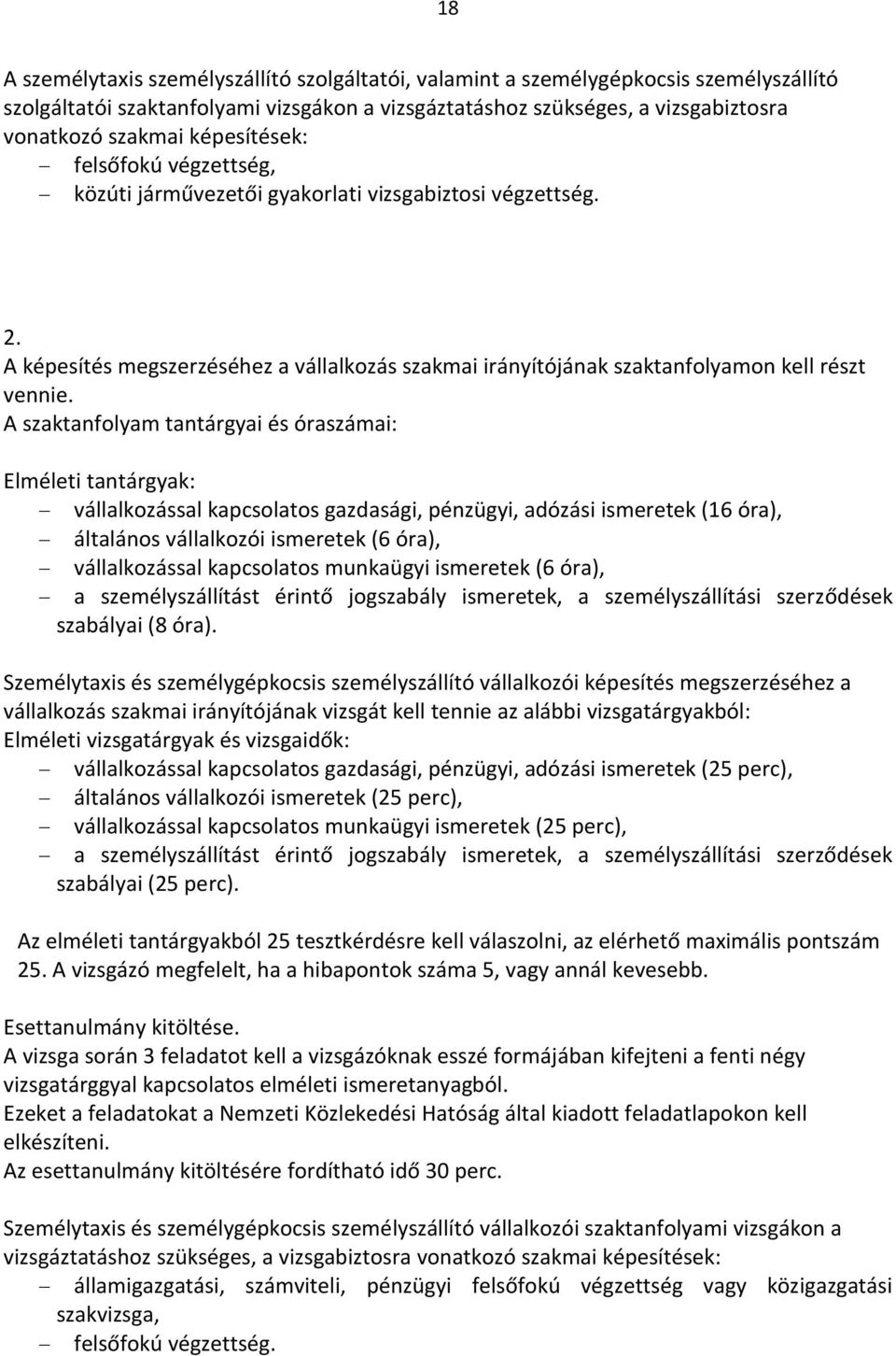 A szaktanfolyam tantárgyai és óraszámai: Elméleti tantárgyak: vállalkozással kapcsolatos gazdasági, pénzügyi, adózási ismeretek (16 óra), általános vállalkozói ismeretek (6 óra), vállalkozással