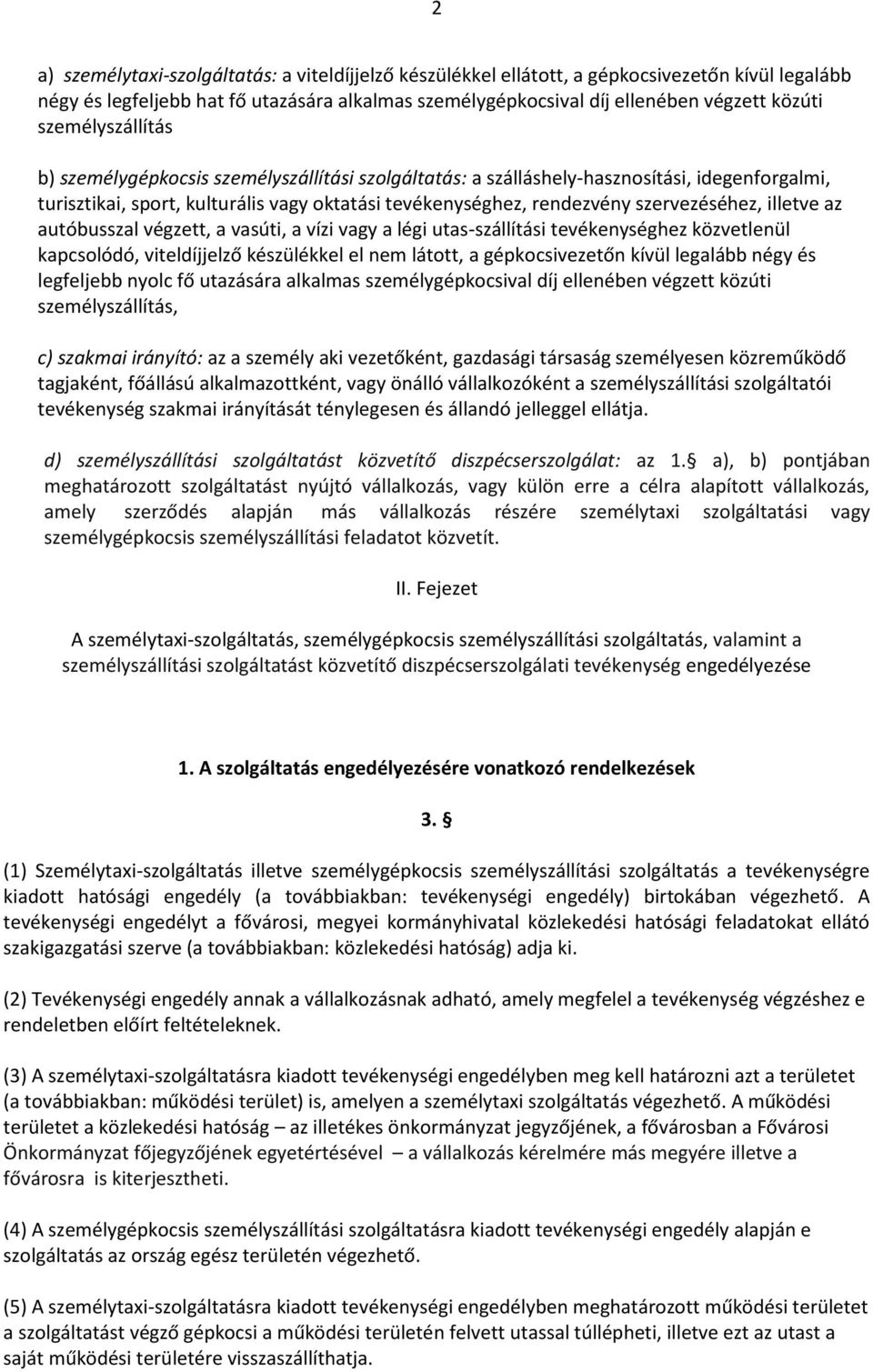 illetve az autóbusszal végzett, a vasúti, a vízi vagy a légi utas-szállítási tevékenységhez közvetlenül kapcsolódó, viteldíjjelző készülékkel el nem látott, a gépkocsivezetőn kívül legalább négy és