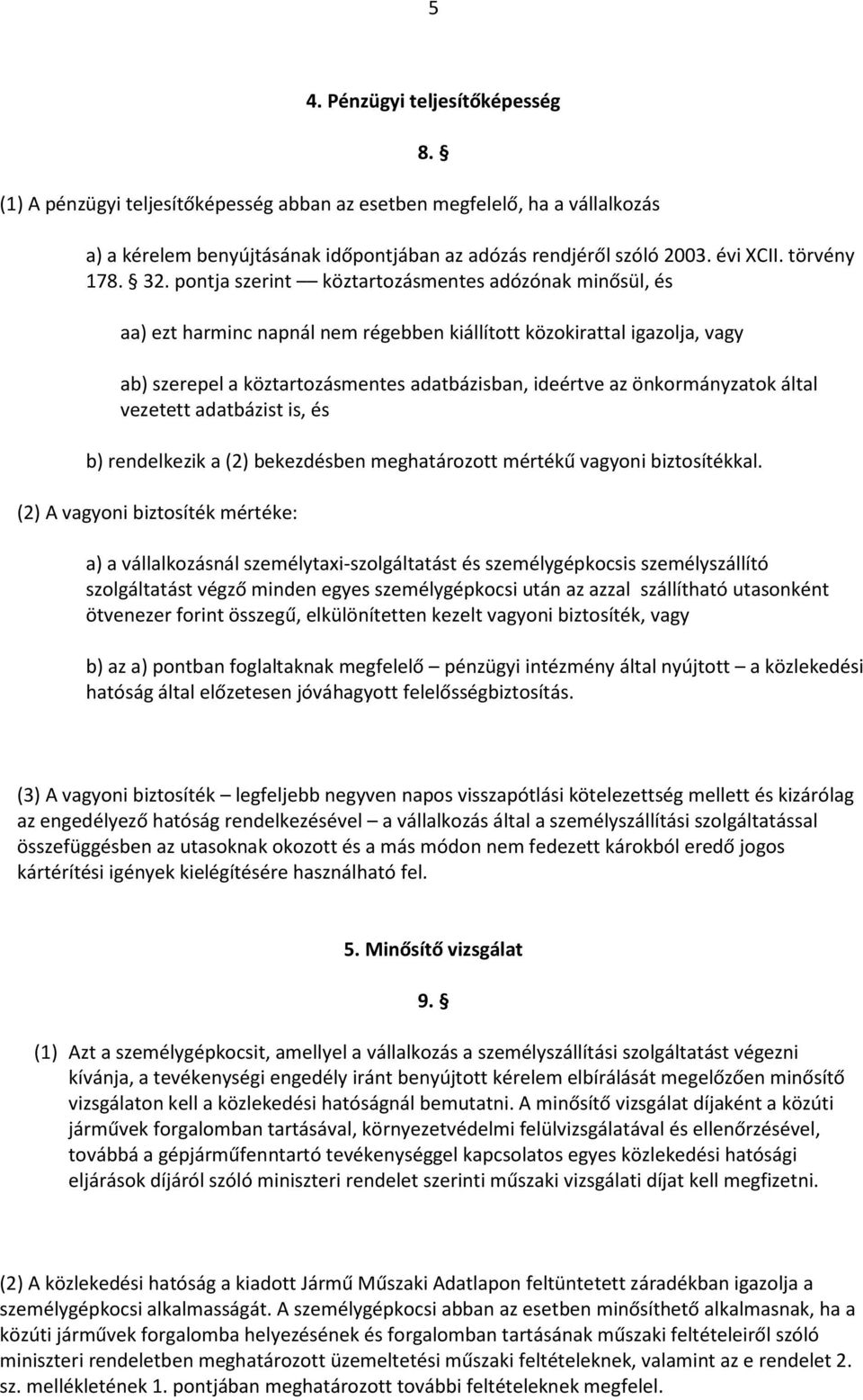 pontja szerint köztartozásmentes adózónak minősül, és aa) ezt harminc napnál nem régebben kiállított közokirattal igazolja, vagy ab) szerepel a köztartozásmentes adatbázisban, ideértve az