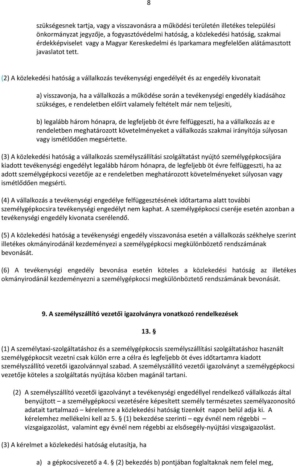 (2) A közlekedési hatóság a vállalkozás tevékenységi engedélyét és az engedély kivonatait a) visszavonja, ha a vállalkozás a működése során a tevékenységi engedély kiadásához szükséges, e rendeletben