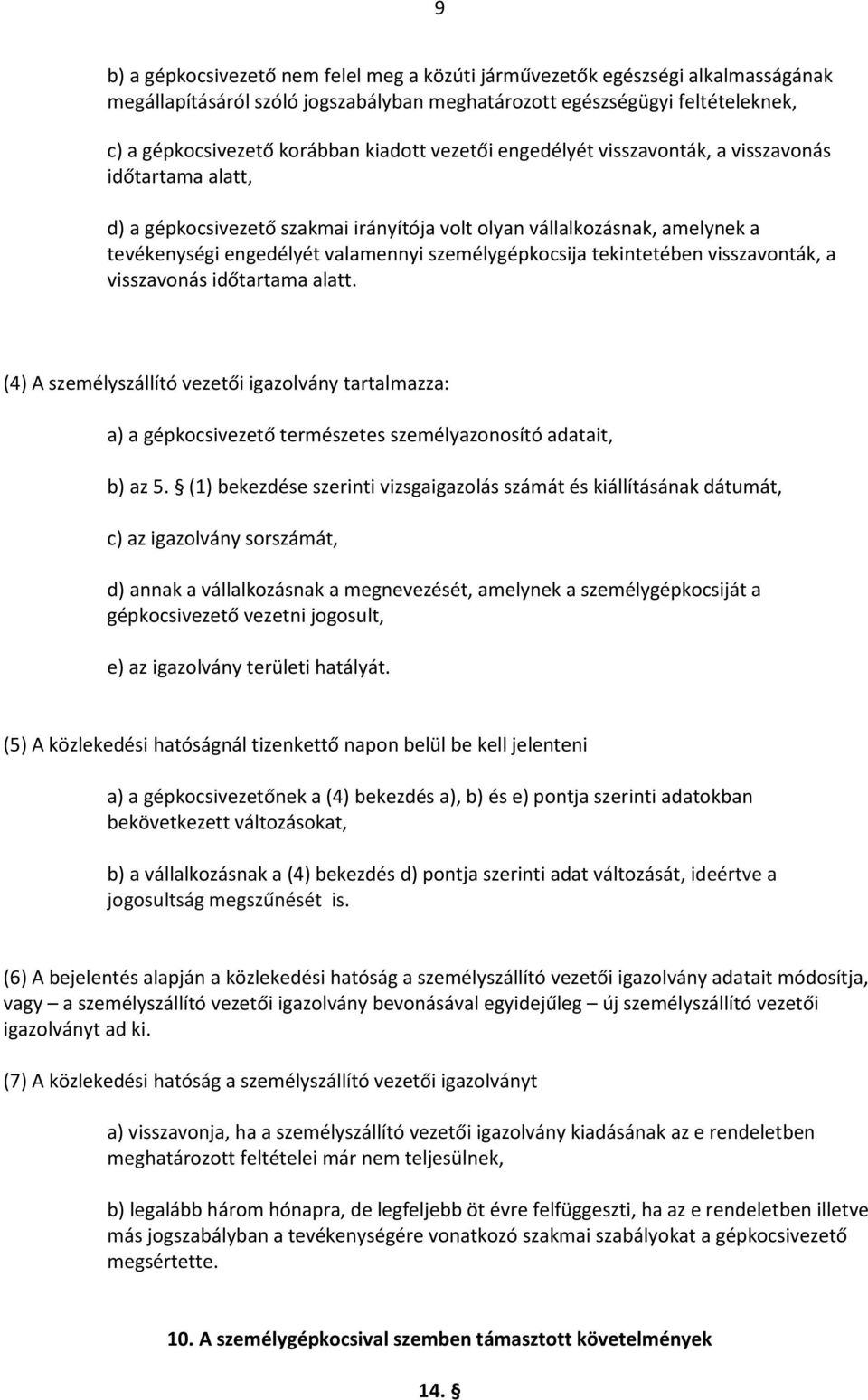tekintetében visszavonták, a visszavonás időtartama alatt. (4) A személyszállító vezetői igazolvány tartalmazza: a) a gépkocsivezető természetes személyazonosító adatait, b) az 5.