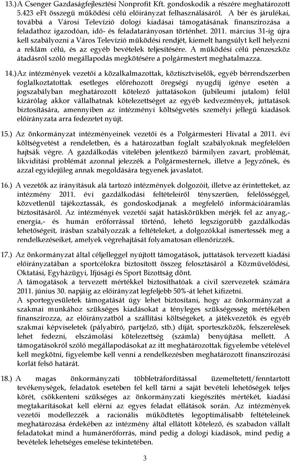 március 31-ig újra kell szabályozni a Város Televízió működési rendjét, kiemelt hangsúlyt kell helyezni a reklám célú, és az egyéb bevételek teljesítésére.