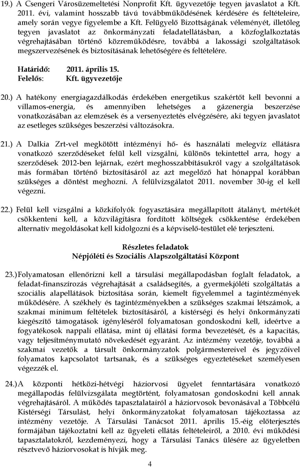 megszervezésének és biztosításának lehetőségére és feltételére. Határidő: 2011. április 15. Felelős: Kft. ügyvezetője 20.