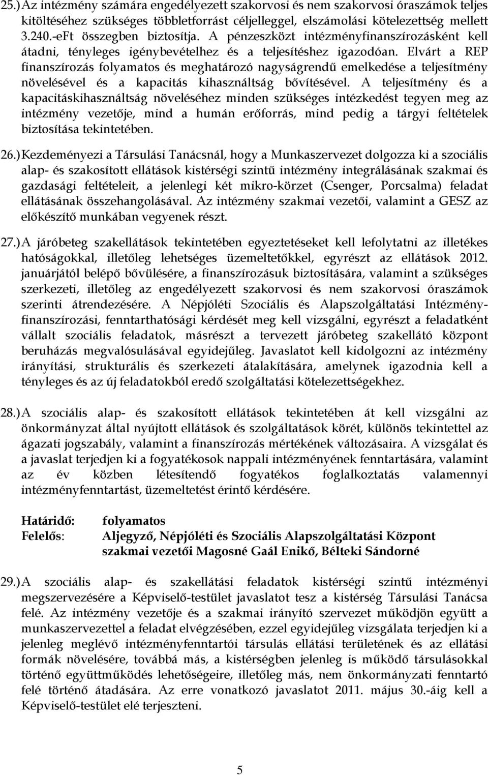 Elvárt a REP finanszírozás folyamatos és meghatározó nagyságrendű emelkedése a teljesítmény növelésével és a kapacitás kihasználtság bővítésével.