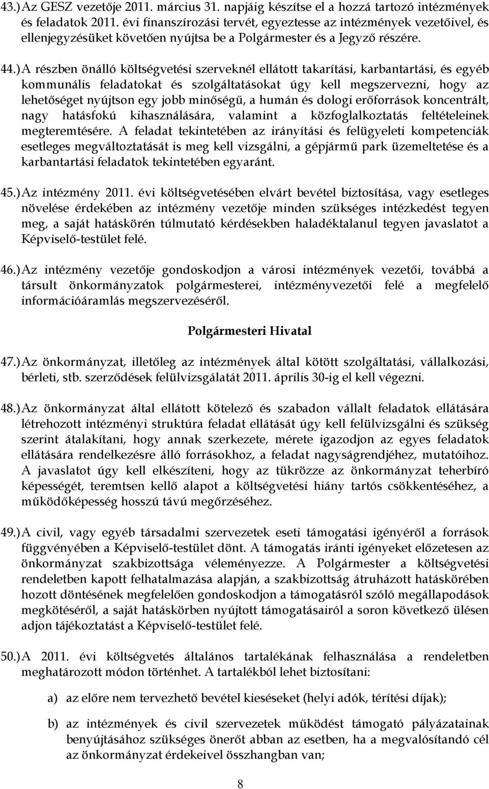 ) A részben önálló költségvetési szerveknél ellátott takarítási, karbantartási, és egyéb kommunális feladatokat és szolgáltatásokat úgy kell megszervezni, hogy az lehetőséget nyújtson egy jobb