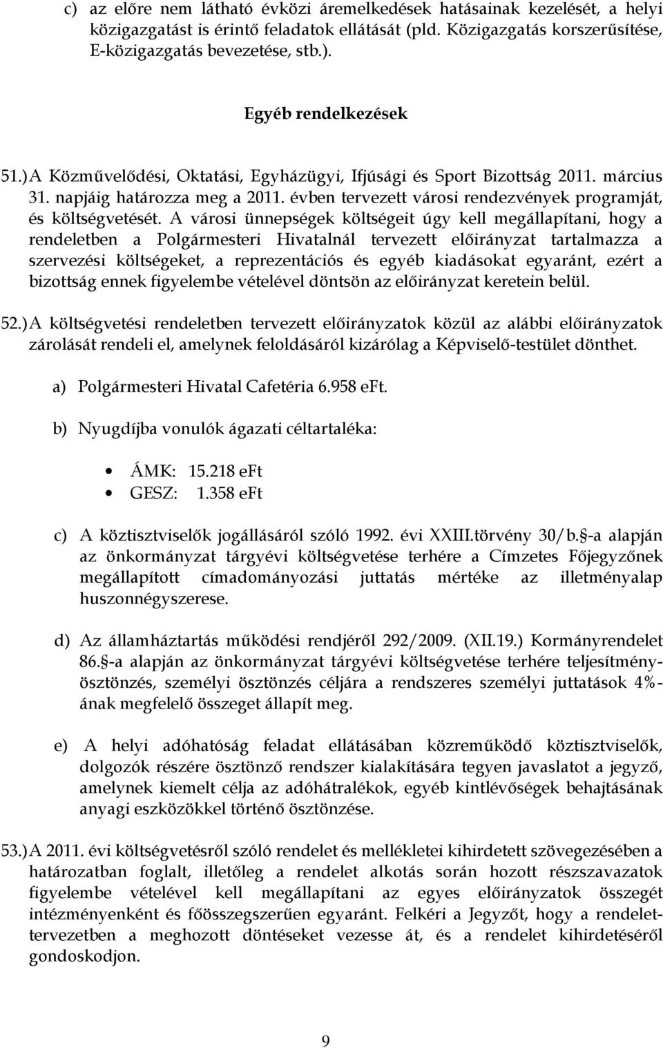 A városi ünnepségek költségeit úgy kell megállapítani, hogy a rendeletben a Polgármesteri Hivatalnál tervezett előirányzat tartalmazza a szervezési költségeket, a reprezentációs és egyéb kiadásokat