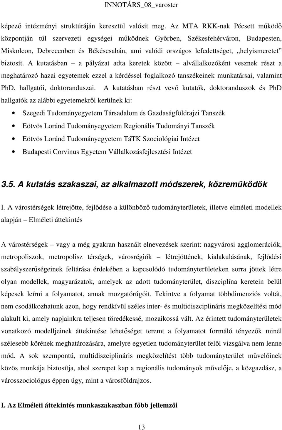 helyismeretet biztosít. A kutatásban a pályázat adta keretek között alvállalkozóként vesznek részt a meghatározó hazai egyetemek ezzel a kérdéssel foglalkozó tanszékeinek munkatársai, valamint PhD.