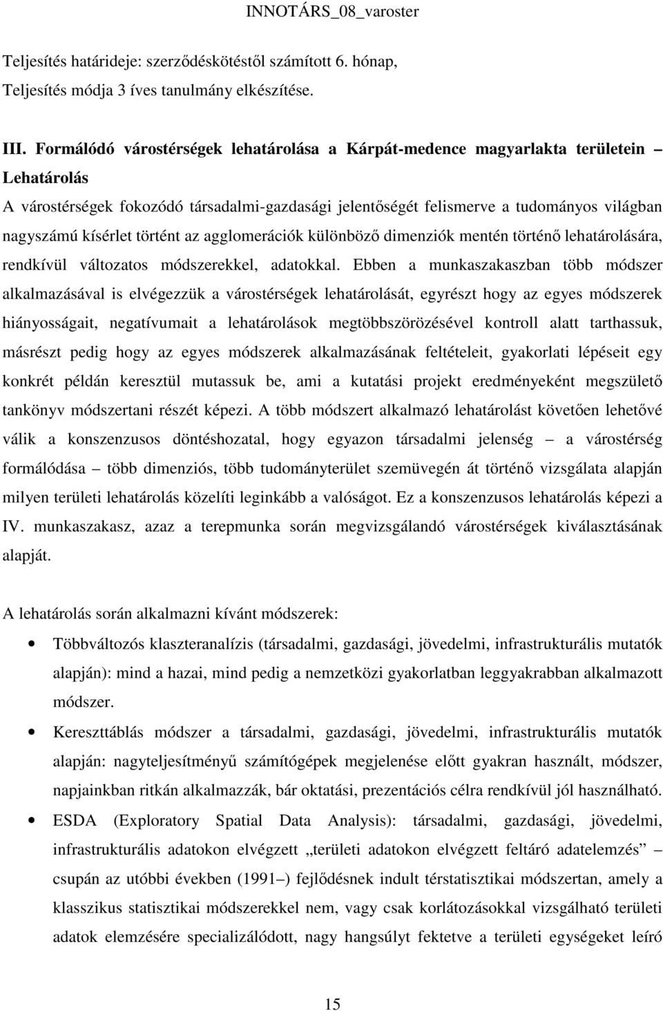 történt az agglomerációk különböző dimenziók mentén történő lehatárolására, rendkívül változatos módszerekkel, adatokkal.