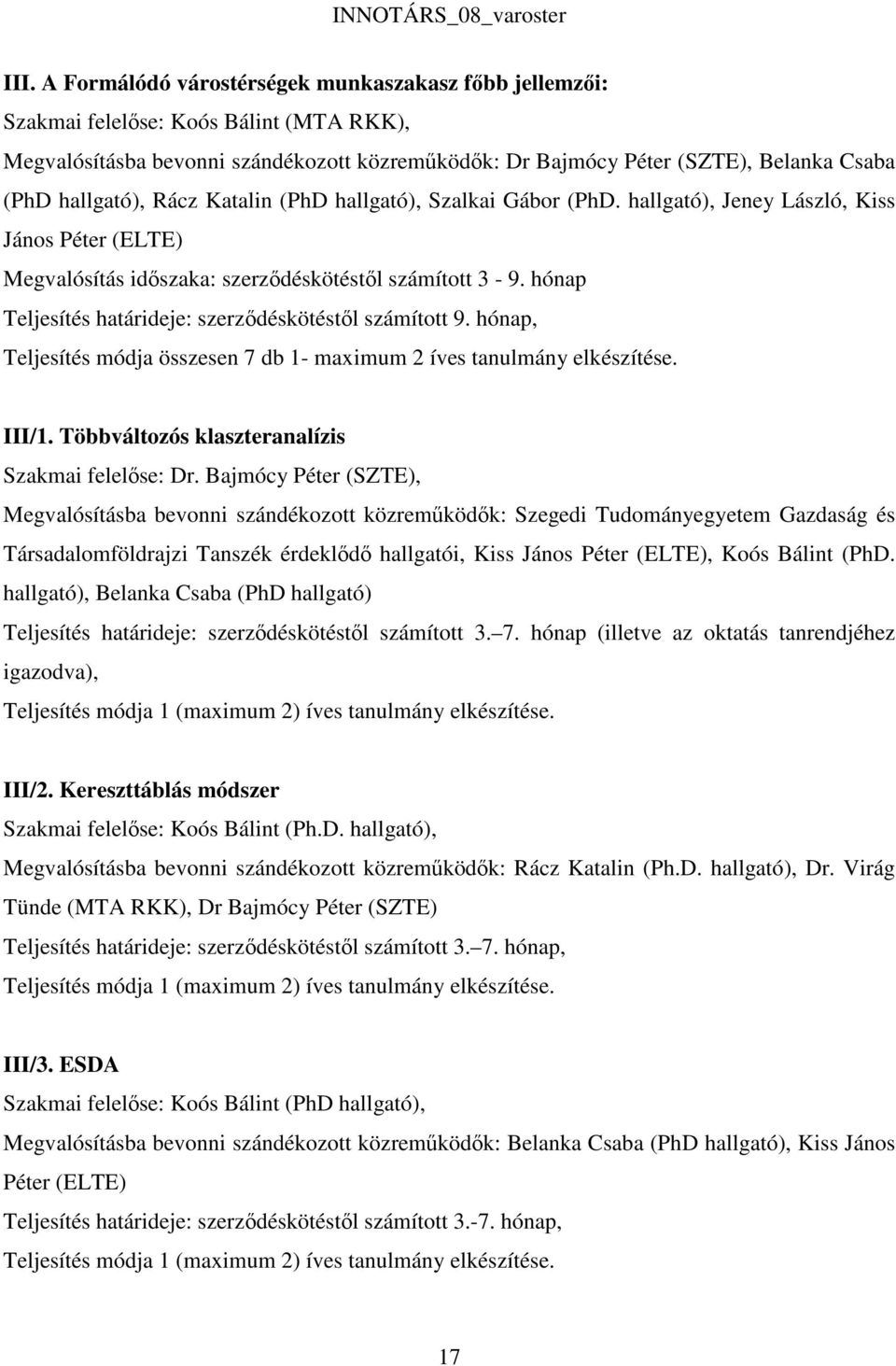 hónap Teljesítés határideje: szerződéskötéstől számított 9. hónap, Teljesítés módja összesen 7 db 1- maximum 2 íves tanulmány elkészítése. III/1. Többváltozós klaszteranalízis Szakmai felelőse: Dr.