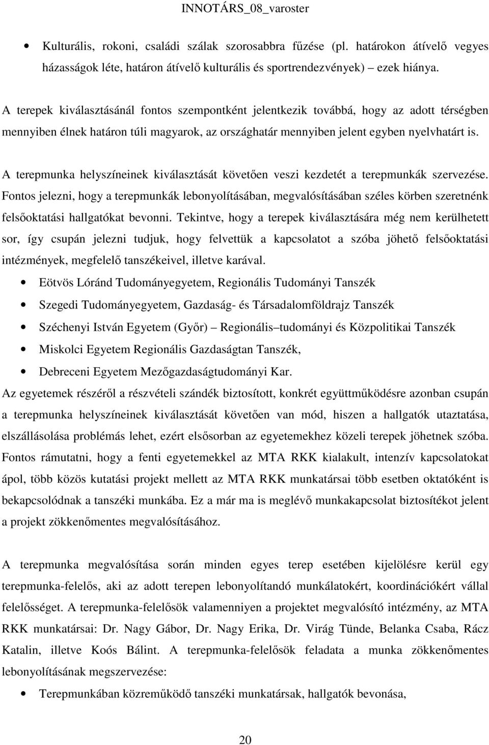 A terepmunka helyszíneinek kiválasztását követően veszi kezdetét a terepmunkák szervezése.