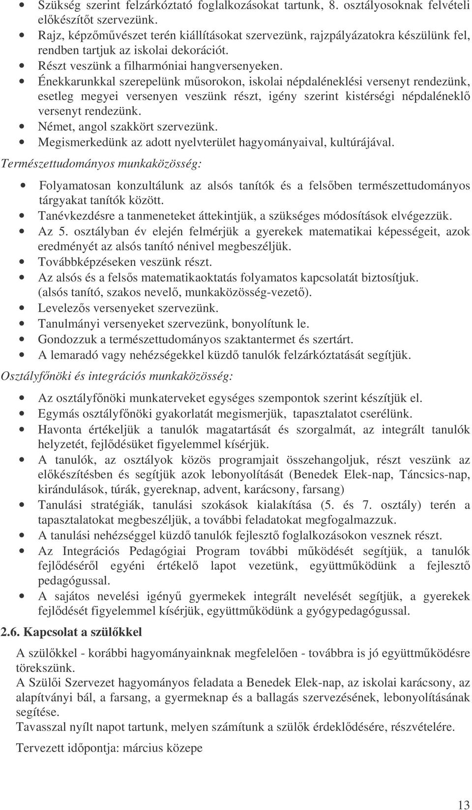 Énekkarunkkal szerepelünk msorokon, iskolai népdaléneklési versenyt rendezünk, esetleg megyei versenyen veszünk részt, igény szerint kistérségi népdalénekl versenyt rendezünk.