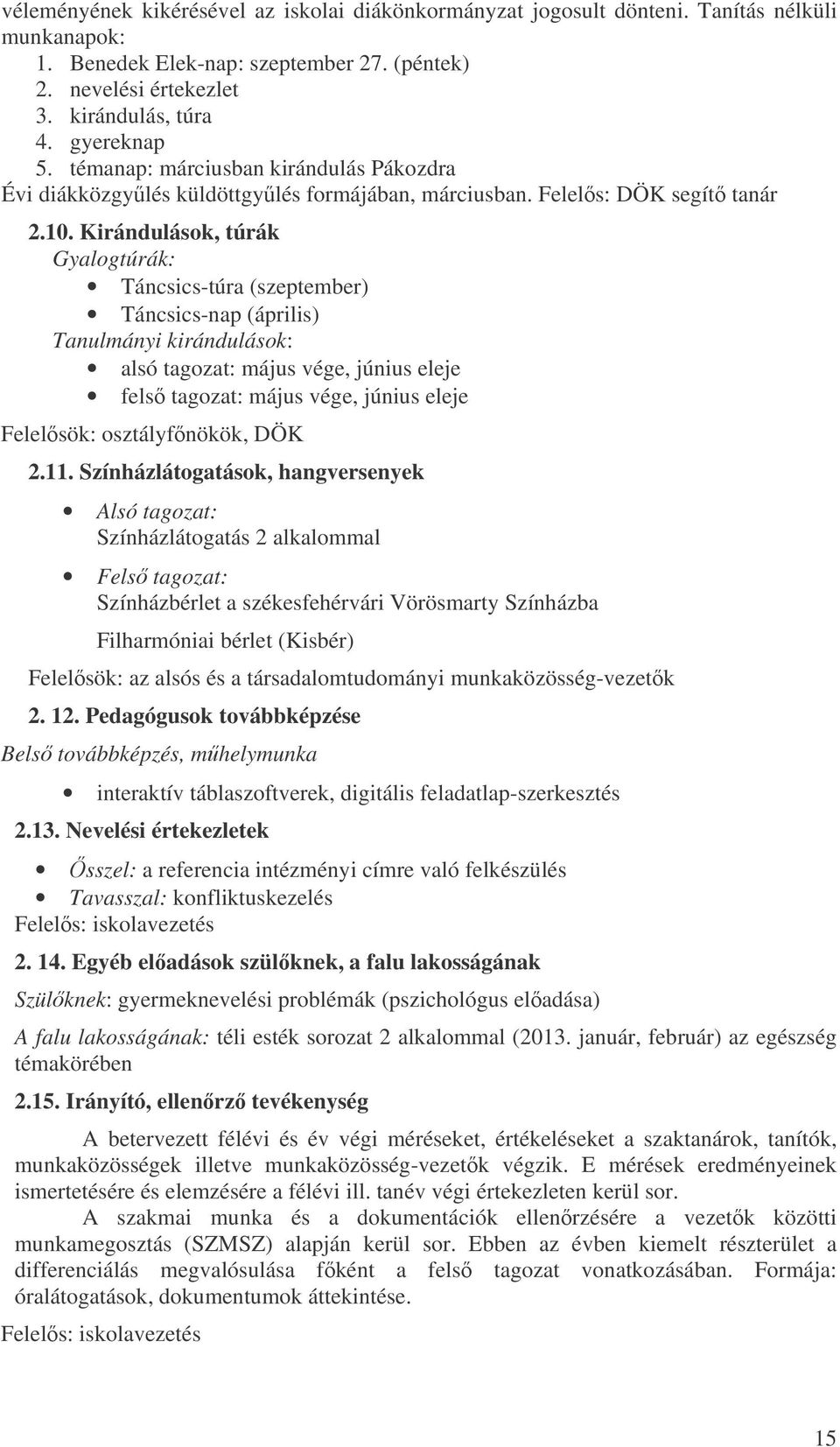 Kirándulások, túrák Gyalogtúrák: Táncsics-túra (szeptember) Táncsics-nap (április) Tanulmányi kirándulások: alsó tagozat: május vége, június eleje fels tagozat: május vége, június eleje Felelsök: