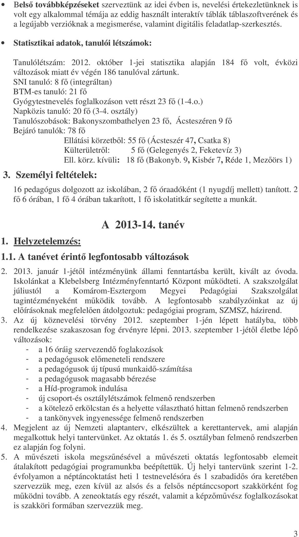 október 1-jei statisztika alapján 184 f volt, évközi változások miatt év végén 186 tanulóval zártunk.