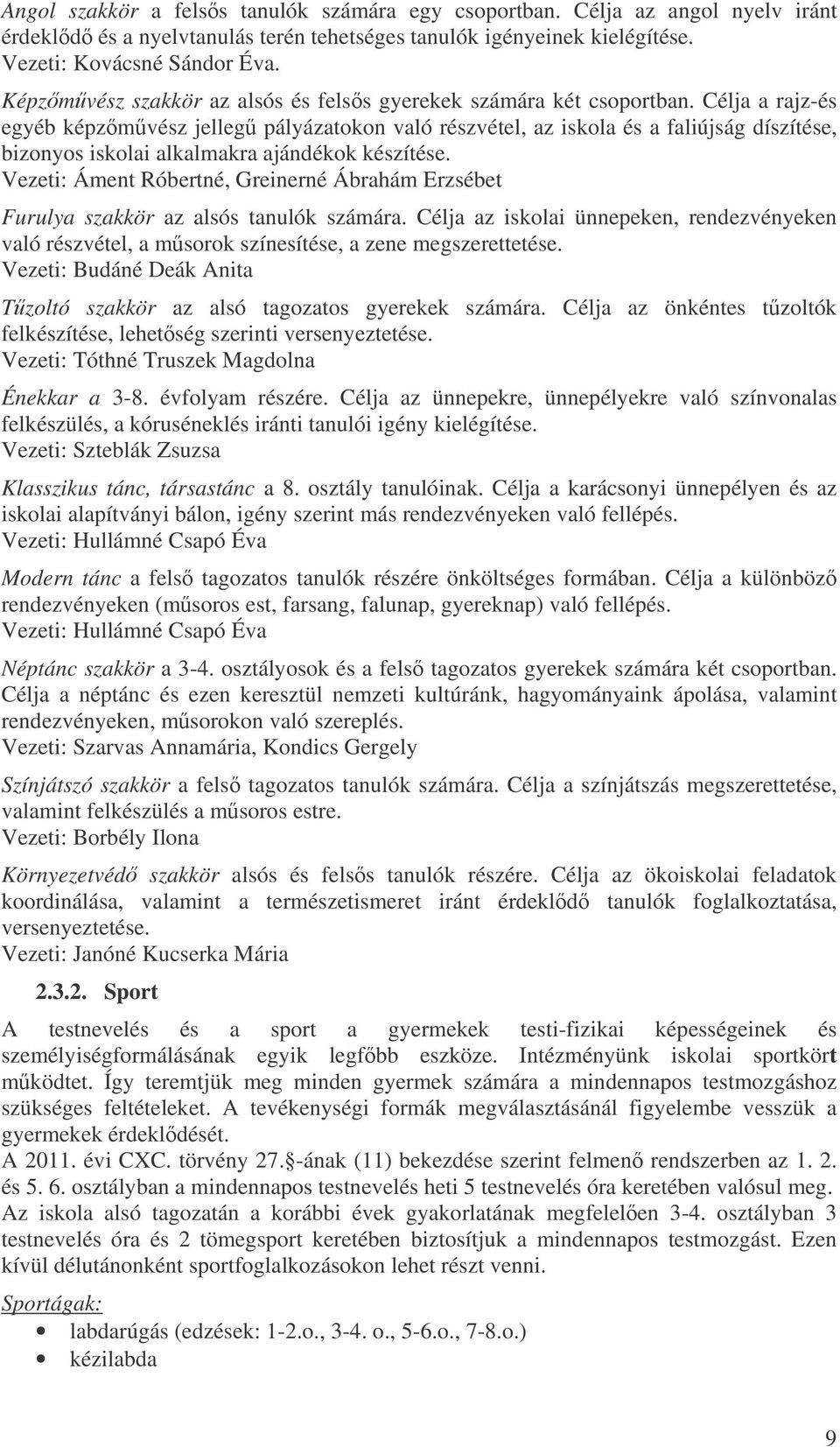 Célja a rajz-és egyéb képzmvész jelleg pályázatokon való részvétel, az iskola és a faliújság díszítése, bizonyos iskolai alkalmakra ajándékok készítése.