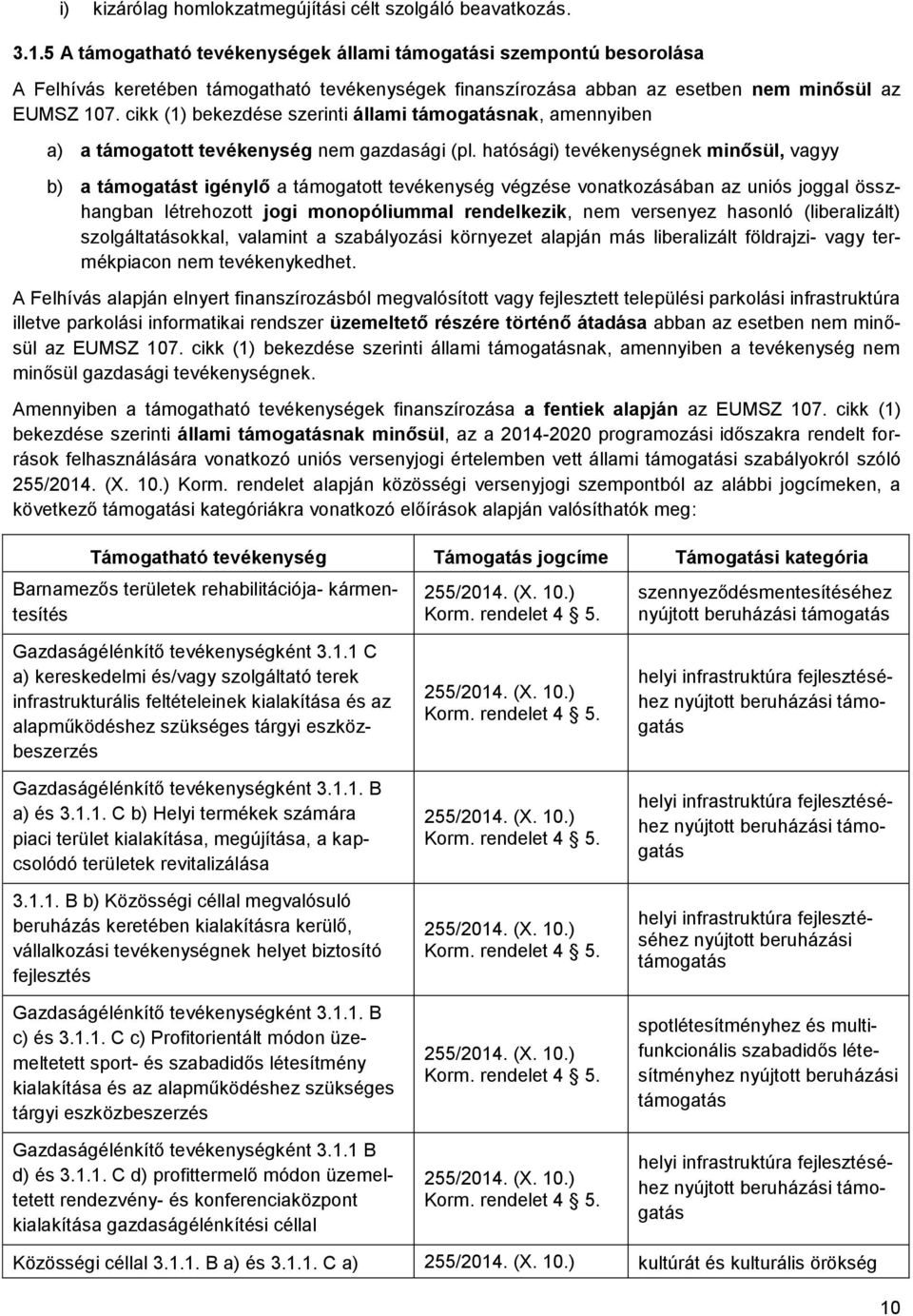 cikk (1) bekezdése szerinti állami támogatásnak, amennyiben a) a támogatott tevékenység nem gazdasági (pl.