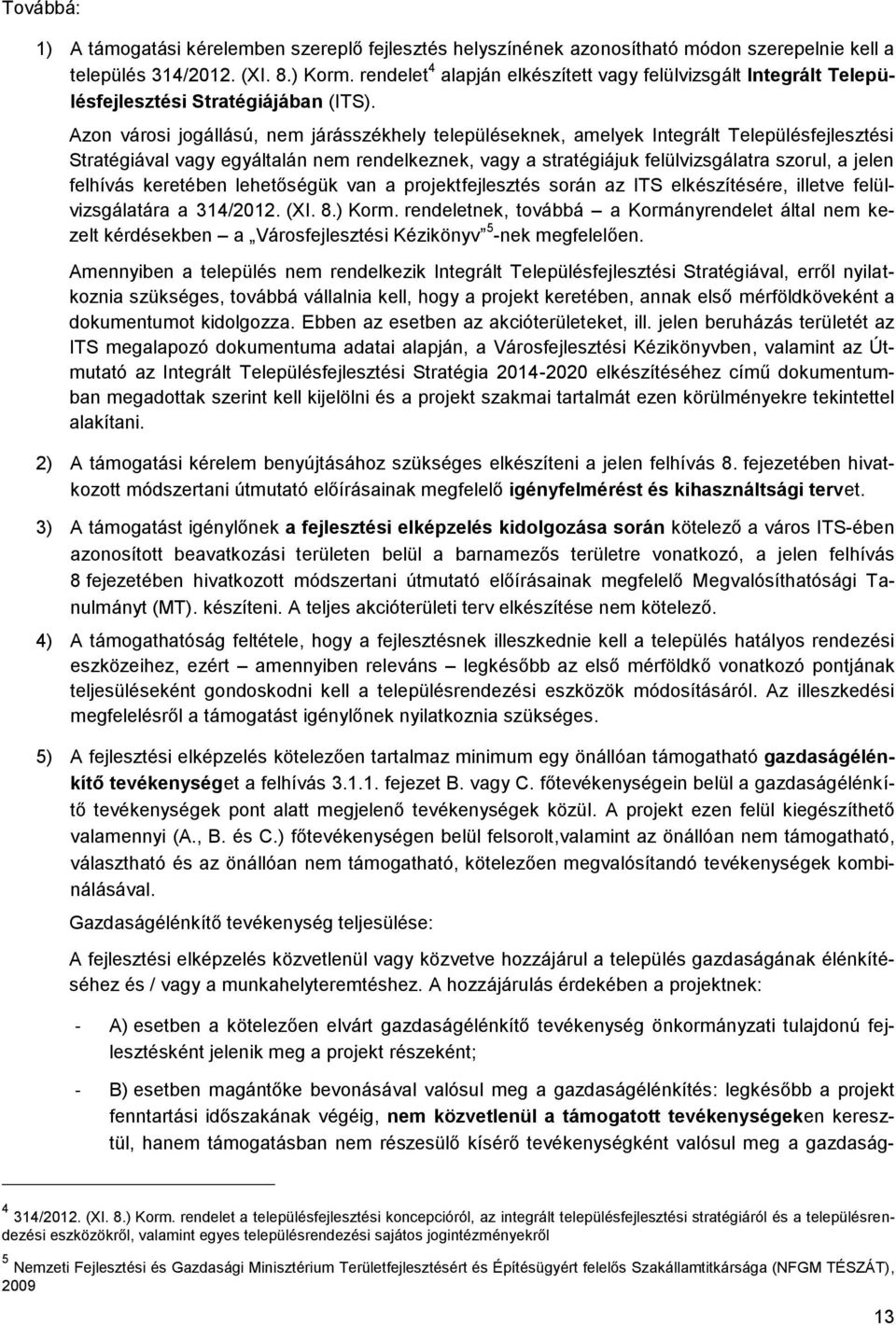 Azon városi jogállású, nem járásszékhely településeknek, amelyek Integrált Településfejlesztési Stratégiával vagy egyáltalán nem rendelkeznek, vagy a stratégiájuk felülvizsgálatra szorul, a jelen