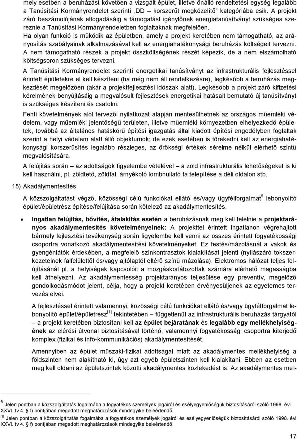 Ha olyan funkció is működik az épületben, amely a projekt keretében nem támogatható, az arányosítás szabályainak alkalmazásával kell az energiahatékonysági beruházás költségeit tervezni.