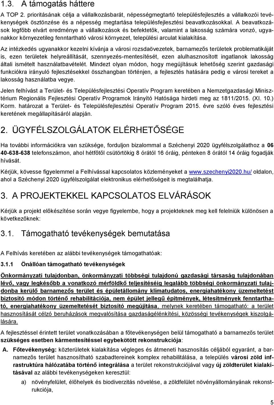 A beavatkozások legfőbb elvárt eredménye a vállalkozások és befektetők, valamint a lakosság számára vonzó, ugyanakkor környezetileg fenntartható városi környezet, települési arculat kialakítása.