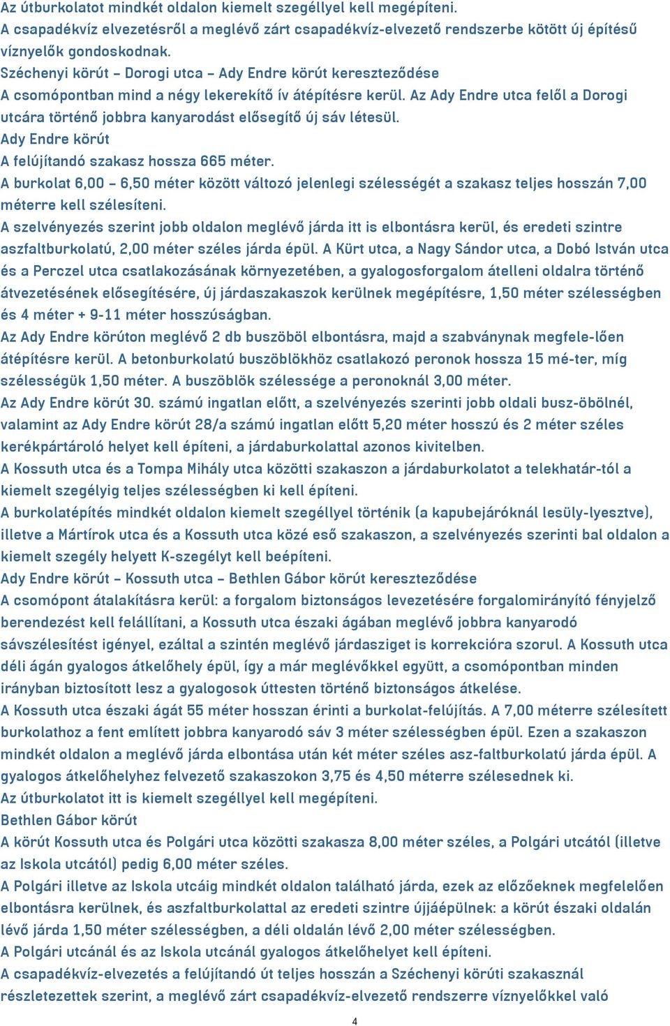 Az Ady Endre utca felől a Dorogi utcára történő jobbra kanyarodást elősegítő új sáv létesül. Ady Endre körút A felújítandó szakasz hossza 665 méter.