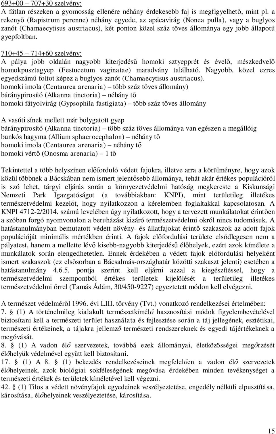 710+45 714+60 szelvény: A pálya jobb oldalán nagyobb kiterjedés homoki sztyepprét és ével, mészkedvel homokpusztagyep (Festucetum vaginatae) maradvány található.
