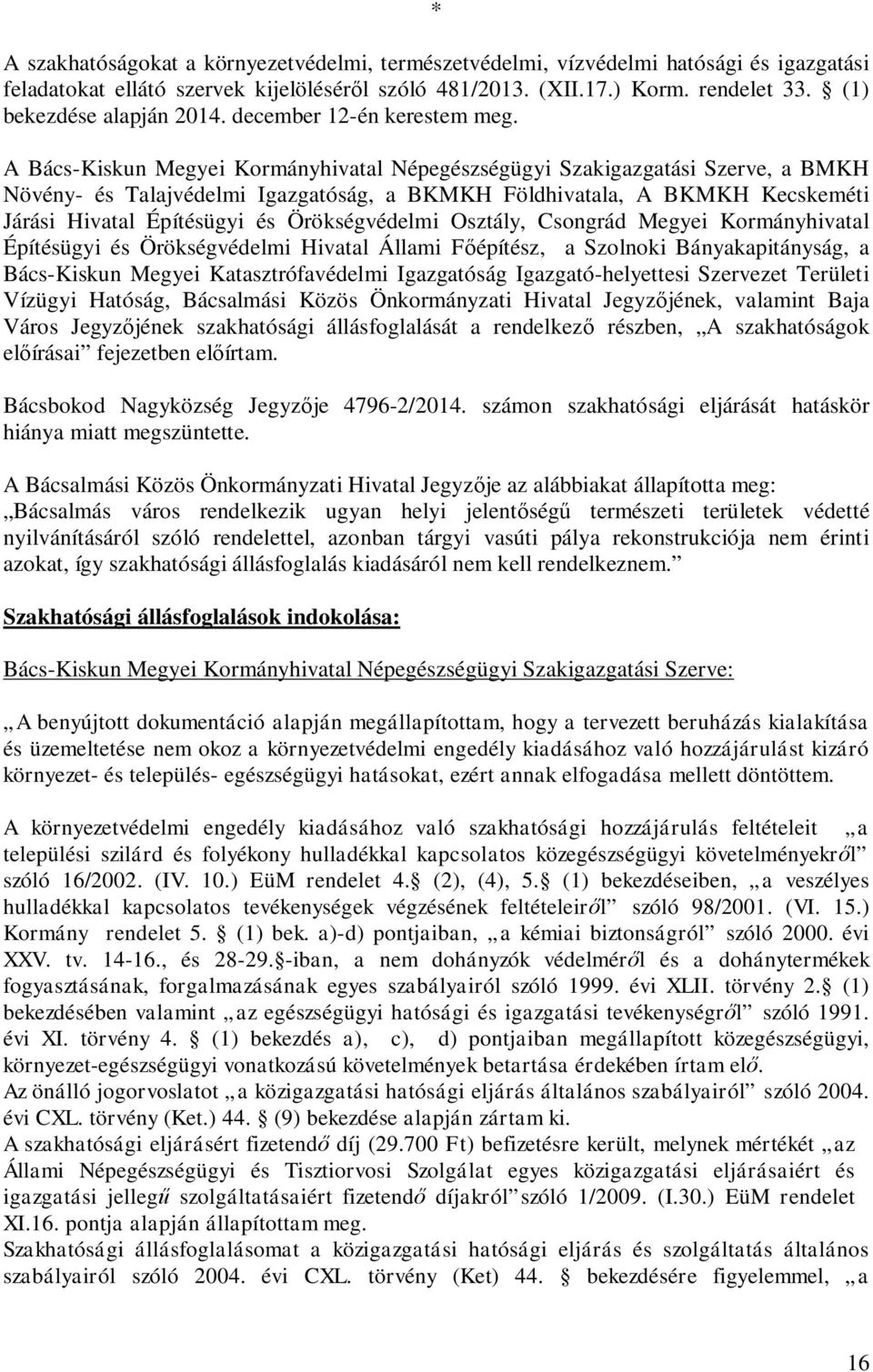 A Bács-Kiskun Megyei Kormányhivatal Népegészségügyi Szakigazgatási Szerve, a BMKH Növény- és Talajvédelmi Igazgatóság, a BKMKH Földhivatala, A BKMKH Kecskeméti Járási Hivatal Építésügyi és