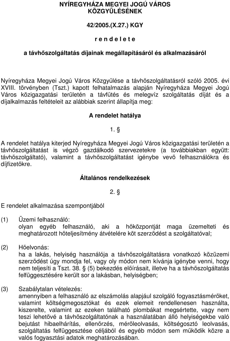 ) kapott felhatalmazás alapján Nyíregyháza Megyei Jogú Város közigazgatási területén a távfűtés és melegvíz szolgáltatás díját és a díjalkalmazás feltételeit az alábbiak szerint állapítja meg: A