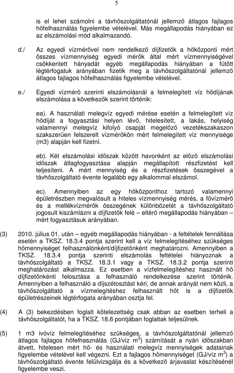 légtérfogatuk arányában fizetik meg a távhőszolgáltatónál jellemző átlagos fajlagos hőfelhasználás figyelembe vételével.