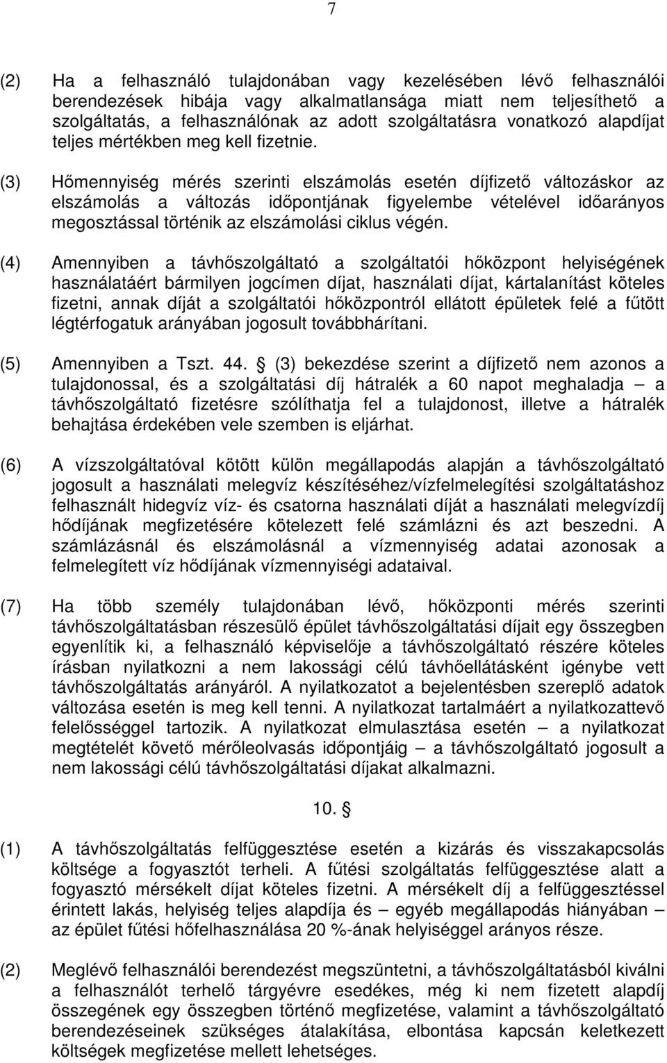 (3) Hőmennyiség mérés szerinti elszámolás esetén díjfizető változáskor az elszámolás a változás időpontjának figyelembe vételével időarányos megosztással történik az elszámolási ciklus végén.