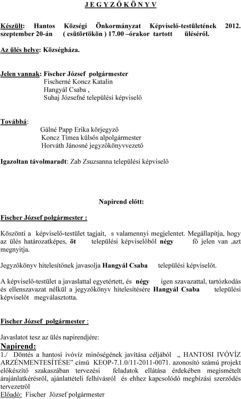 Jánosné jegyzőkönyvvezető Igazoltan távolmaradt: Zab Zsuzsanna települési képviselő Fischer József polgármester : Napirend előtt: Köszönti a képviselő-testület tagjait, s valamennyi megjelentet.